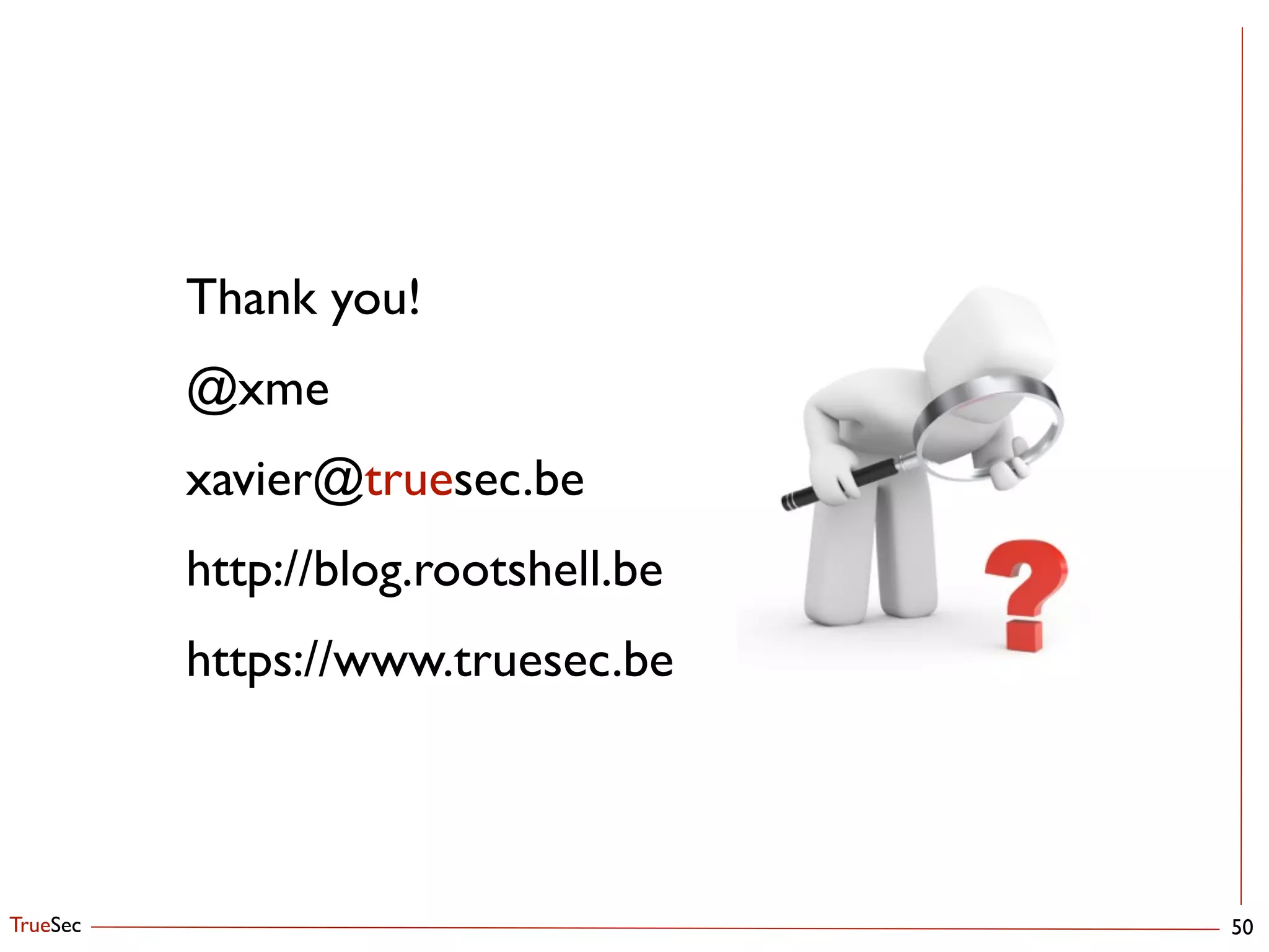 TrueSec
Thank you!	

@xme	

xavier@truesec.be	

http://blog.rootshell.be	

https://www.truesec.be
50
 