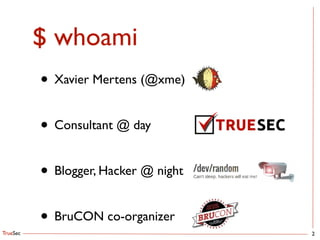 TrueSec
$ whoami
• Xavier Mertens (@xme)	

!
• Consultant @ day	

!
• Blogger, Hacker @ night	

!
• BruCON co-organizer
2
 