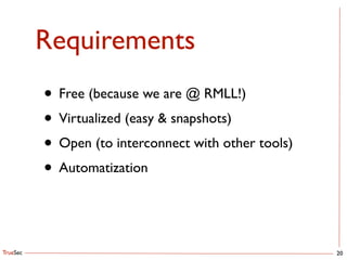TrueSec
Requirements
20
• Free (because we are @ RMLL!)	

• Virtualized (easy & snapshots)	

• Open (to interconnect with other tools)	

• Automatization
 