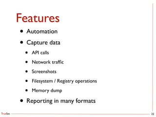 TrueSec
Features
22
• Automation	

• Capture data	

• API calls	

• Network trafﬁc	

• Screenshots	

• Filesystem / Registry operations	

• Memory dump	

• Reporting in many formats
 