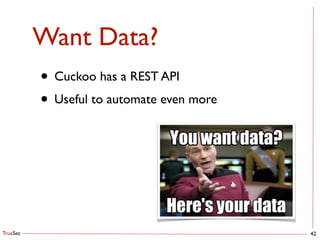 TrueSec
Want Data?
42
• Cuckoo has a REST API	

• Useful to automate even more
 