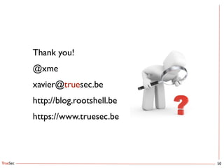 TrueSec
Thank you!	

@xme	

xavier@truesec.be	

http://blog.rootshell.be	

https://www.truesec.be
50
 