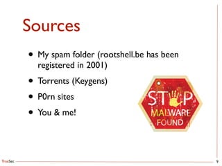 TrueSec
Sources
9
• My spam folder (rootshell.be has been
registered in 2001)	

• Torrents (Keygens)	

• P0rn sites	

• You & me!
 