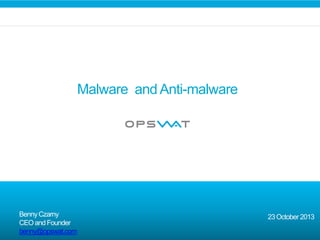 Malware and Anti-malware

Benny Czarny
CEO and Founder
benny@opswat.com

23 October 2013

 