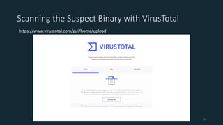 Scanning the Suspect Binary with VirusTotal
https://www.virustotal.com/gui/home/upload
20
 