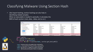 Classifying Malware Using Section Hash
• Like import hashing, section hashing can also help in
identifying related samples.
When an executable is loaded in pestudio, it calculates the
MD5 of each section (.text,.data, .rdata, and so on.)
55
 