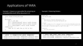Applications of YARA
Example 1: Detects an executable file containing an
embedded Microsoft Office document in it
Example 2: Detecting Packers
57
 