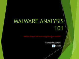 MALWARE ANALYSIS
101
Malware analysis and reverse engineering for newbies
-Saurabh Chaudhary
4w4r44
 