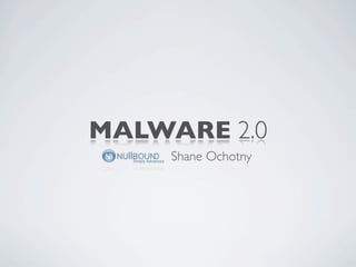 MALWARE 2.0
     Shane Ochotny
 
