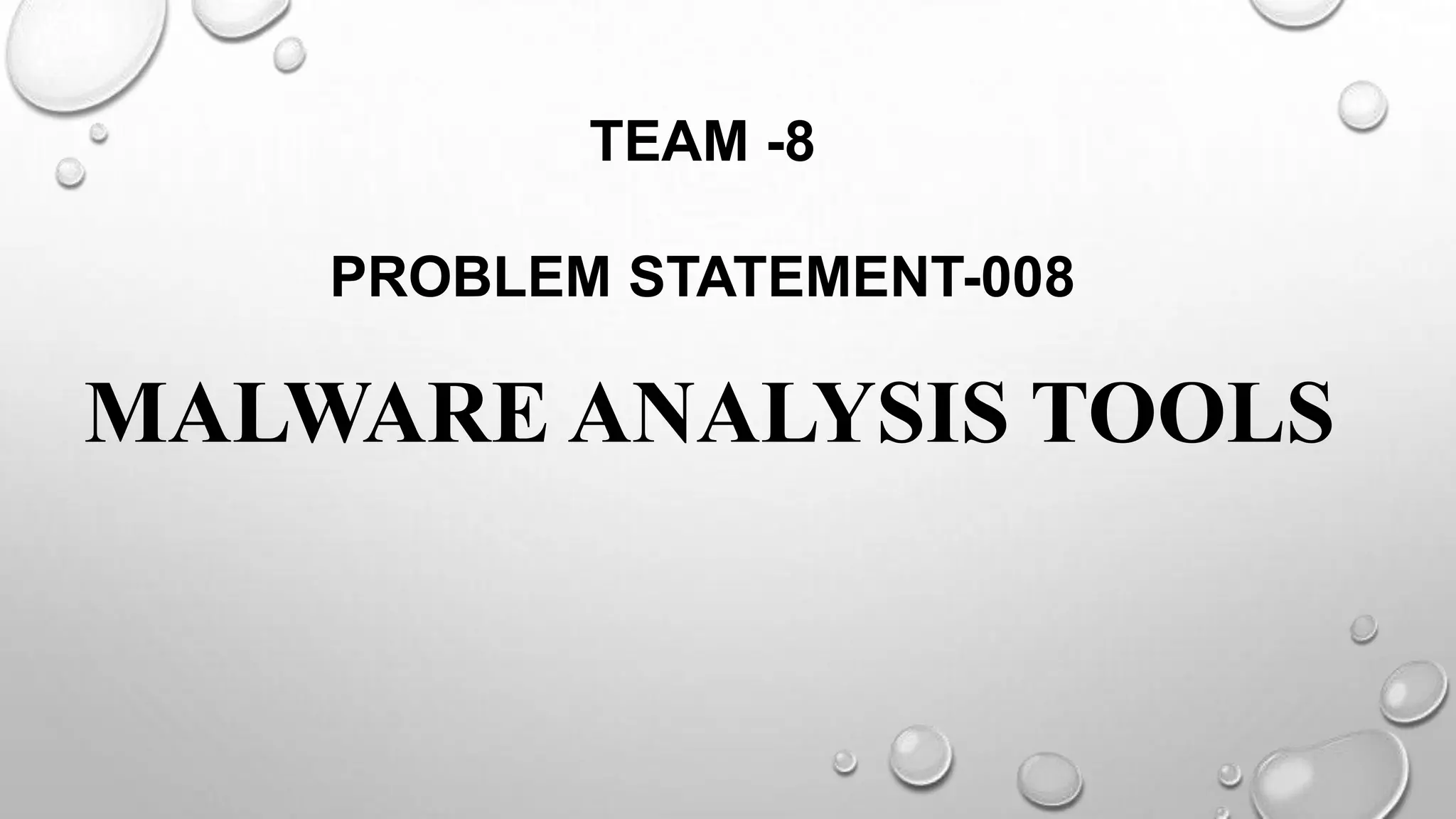 MALWARE ANALYSIS TOOLS
TEAM -8
PROBLEM STATEMENT-008
 