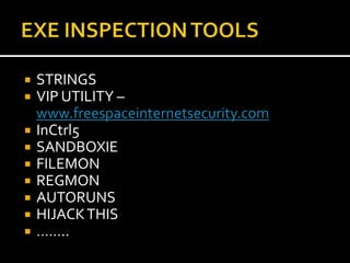    STRINGS
   VIP UTILITY –
    www.freespaceinternetsecurity.com
   InCtrl5
   SANDBOXIE
   FILEMON
   REGMON
   AUTORUNS
   HIJACK THIS
   ……..
 