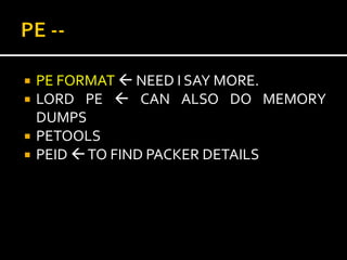    PE FORMAT  NEED I SAY MORE.
   LORD PE  CAN ALSO DO MEMORY
    DUMPS
   PETOOLS
   PEID  TO FIND PACKER DETAILS
 