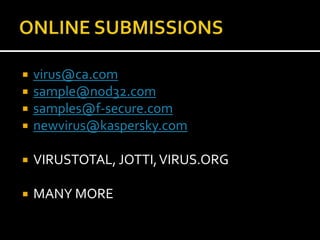    virus@ca.com
   sample@nod32.com
   samples@f-secure.com
   newvirus@kaspersky.com

   VIRUSTOTAL, JOTTI, VIRUS.ORG

   MANY MORE
 