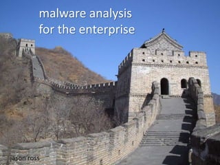 malware analysis
for the enterprise
jason ross
 