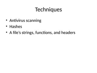 Techniques
• Antivirus scanning
• Hashes
• A file’s strings, functions, and headers
 