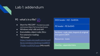 Lab 1: addendum
PE - what’s in a file?
● Short for PECOFF - Portable Executable
and Common Object File Format Specificatio...