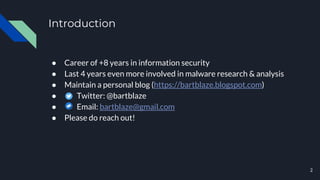 Introduction
● Career of +8 years in information security
● Last 4 years even more involved in malware research & analysis...