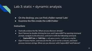 Lab 3: static + dynamic analysis
● On the desktop, you can find a folder named ‘Labs’
● Examine the files inside the LAB3 ...