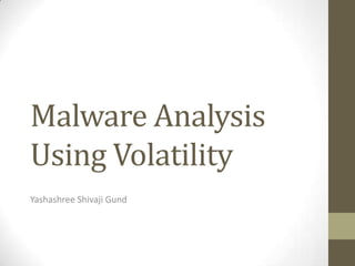 Malware Analysis
Using Volatility
Yashashree Shivaji Gund

 