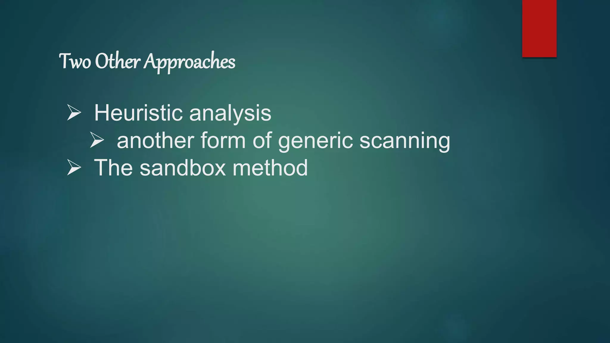 Two Other Approaches
 Heuristic analysis
 another form of generic scanning
 The sandbox method
 
