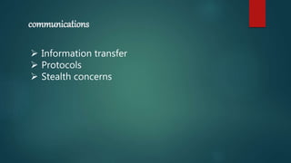 communications
 Information transfer
 Protocols
 Stealth concerns
 