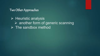 Two Other Approaches
 Heuristic analysis
 another form of generic scanning
 The sandbox method
 