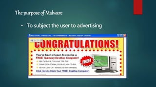 The purpose of Malware
• To subject the user to advertising
 