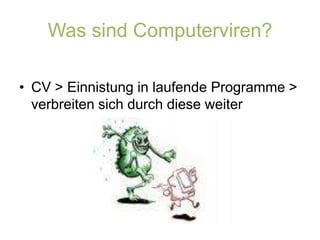 Was sind Computerviren?CV > Einnistung in laufende Programme > verbreiten sich durch diese weiter