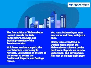 The free edition of Malwarebytes
doesn’t provide the Web,
Ransomware, Malware and
Exploit protection of the
Premium versio...