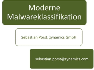 Moderne
Malwareklassifikation

    Sebastian Porst, zynamics GmbH




           sebastian.porst@zynamics.com
         sebastian.porst@zynamics.com
 