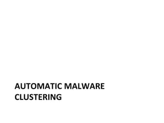 AUTOMATIC	
  MALWARE	
  
CLUSTERING	
  
 
