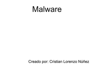 Malware




Creado por: Cristian Lorenzo Núñez
 
