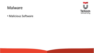 Malware
• Malicious Software
 
