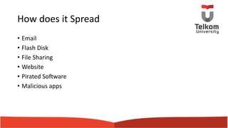 How does it Spread
• Email
• Flash Disk
• File Sharing
• Website
• Pirated Software
• Malicious apps
 
