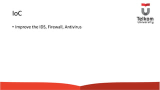 IoC
• Improve the IDS, Firewall, Antivirus
 
