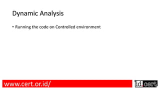 Dynamic Analysis
• Running the code on Controlled environment
www.cert.or.id/
 