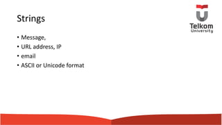 Strings
• Message,
• URL address, IP
• email
• ASCII or Unicode format
 