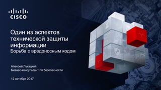 12 октября 2017
Бизнес-консультант по безопасности
Один из аспектов
технической защиты
информации
Борьба с вредоносным код...