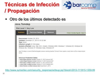 22
 Otro de los últimos detectado es
http://www.symantec.com/security_response/writeup.jsp?docid=2013-111815-1359-99
Técnicas de Infección
/ Propagación
 