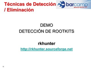 32
DEMO
DETECCIÓN DE ROOTKITS
rkhunter
http://rkhunter.sourceforge.net
Técnicas de Detección
/ Eliminación
 