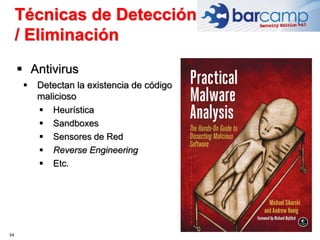 34
 Antivirus
 Detectan la existencia de código
malicioso
 Heurística
 Sandboxes
 Sensores de Red
 Reverse Engineering
 Etc.
Técnicas de Detección
/ Eliminación
 