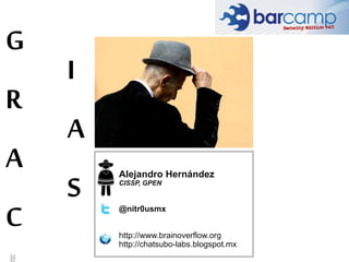 42
G
R
A
C
I
A
S
42
Alejandro Hernández
CISSP, GPEN
@nitr0usmx
http://www.brainoverflow.org
http://chatsubo-labs.blogspot....