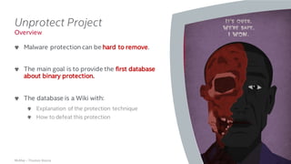 .
McAfee – Thomas Roccia
Unprotect Project
Malware protection can be hard to remove.
The main goal is to provide the first database
about binary protection.
The database is a Wiki with:
Explanation of the protection technique
How to defeat this protection
26
Overview
 