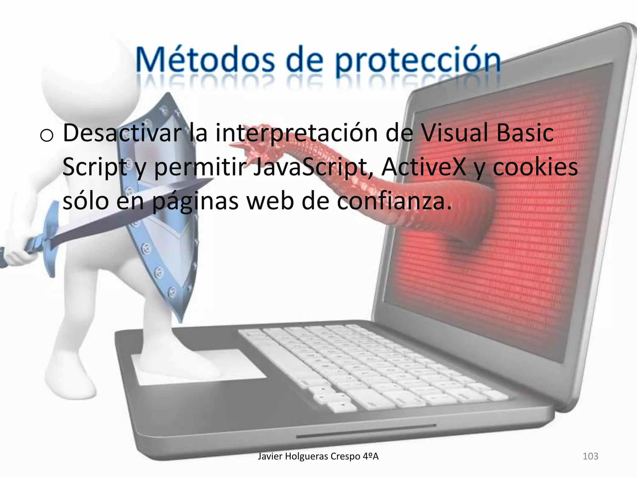 o Desactivar la interpretación de Visual Basic
Script y permitir JavaScript, ActiveX y cookies
sólo en páginas web de confianza.

Javier Holgueras Crespo 4ºA

103

 