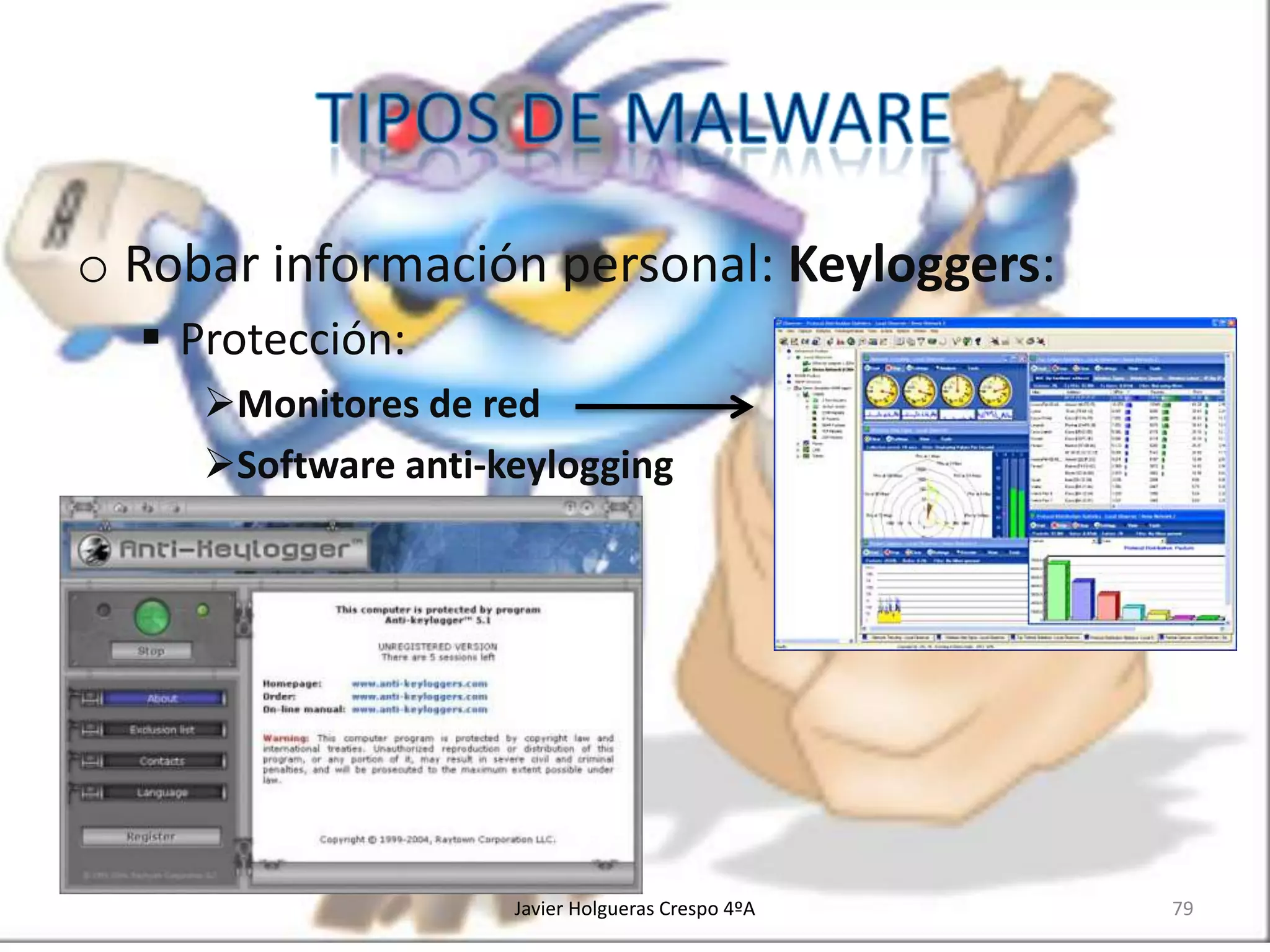 o Robar información personal: Keyloggers:
 Protección:
Monitores de red
Software anti-keylogging

Javier Holgueras Crespo 4ºA

79

 