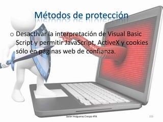 o Desactivar la interpretación de Visual Basic
Script y permitir JavaScript, ActiveX y cookies
sólo en páginas web de confianza.

Javier Holgueras Crespo 4ºA

103

 