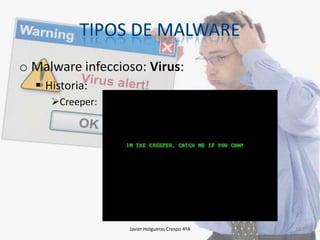 o Malware infeccioso: Virus:
 Historia:
Creeper:

Javier Holgueras Crespo 4ºA

16

 
