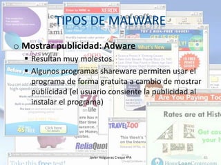 o Mostrar publicidad: Adware
 Resultan muy molestos.
 Algunos programas shareware permiten usar el
programa de forma gratuita a cambio de mostrar
publicidad (el usuario consiente la publicidad al
instalar el programa)

Javier Holgueras Crespo 4ºA

61

 