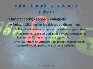 o Eliminar código sobre-privilegiado:
 Vulnerabilidades en los drivers de dispositivos:
 Más difícil de eliminar que en los software ejecutables.
Una técnica, usada en VMS puede ayudar a mapear en
la memoria los registros de ese dispositivo.
Varias formas de virtualización, permitiendo al código
acceso ilimitado pero solo a recursos virtuales.

Javier Holgueras Crespo 4ºA

97

 