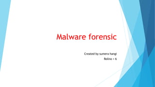 Malware forensic
Created by sumera hangi
Rollno = 6
 